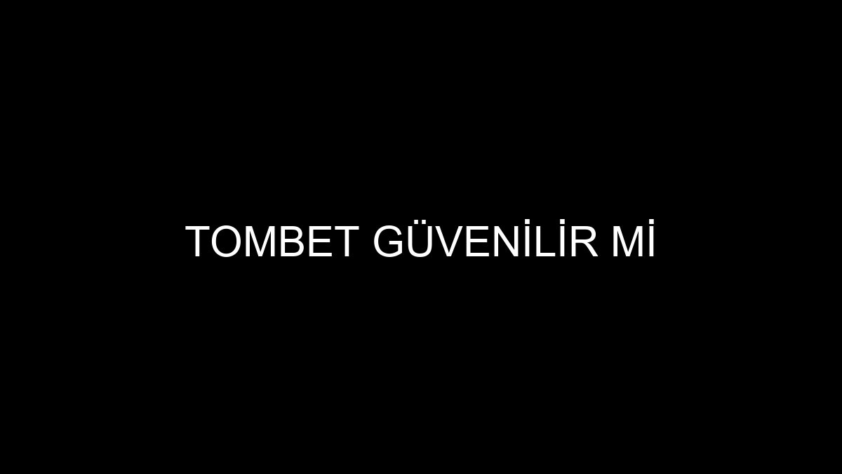 Tombet Güvenilir Mi